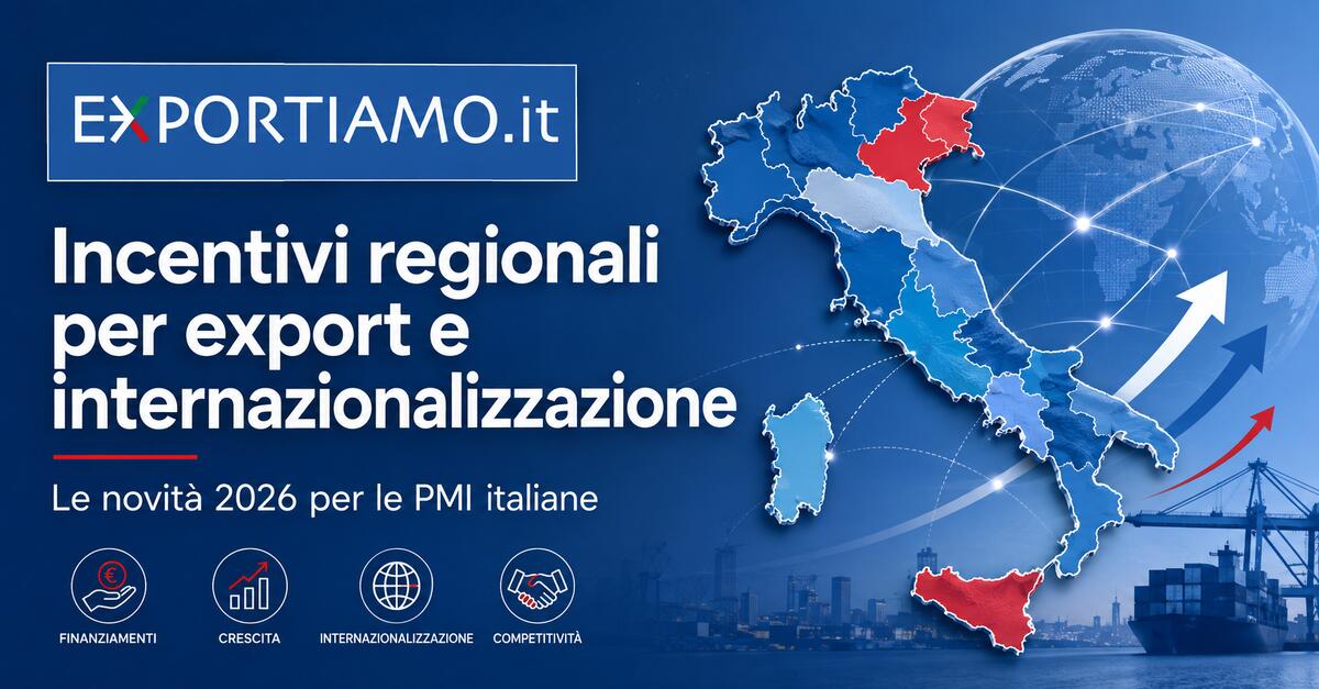 Incentivi regionali per export e internazionalizzazione: le nuove opportunit&agrave; per le imprese italiane